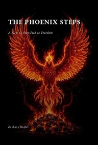 The Phoenix Steps ~ A New 12-step Path To Freedom