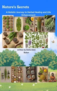 "Nature's Secrets: A Holistic Journey to Herbal Healing and Life Enhancement"
