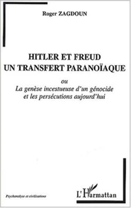 Hitler et Freud, un transfert paranoïaque ou La Genèse incestueuse d'un génocide et les persécutions aujourd'hui