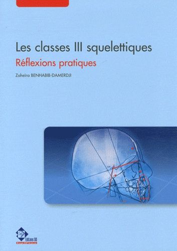 Zaheïra Benhabib-Damerdji - Les classes III squelettiques - Réflexions pratiques.