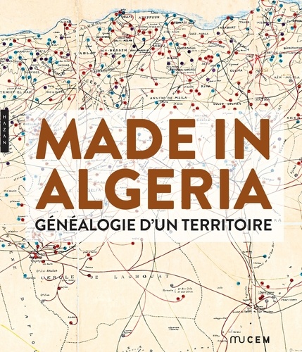 Zahia Rahmani et Jean-Yves Sarazin - Made in Algeria - Généalogie d'un territoire.