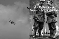 Dix Mythes sur la Premiere Guerre Mondiale
