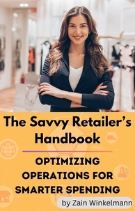  Zain Winkelmann - The Savvy Retailers Handbook : Optimizing Operations for Smarter Spending.