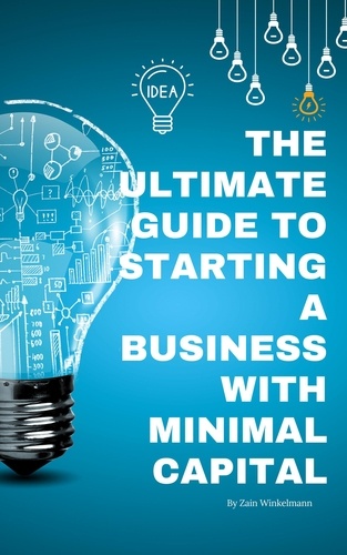  Zain Winkelmann - The Ultimate Guide to Starting a Business with Minimal Capital.