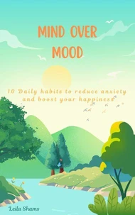 Mind Over Mood: 10 Daily Habits to Reduce Anxiety and Boost Your Happiness