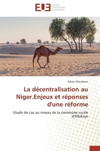 Zakari Aboubacar - La décentralisation au Niger.Enjeux et réponses d'une réforme - Etude de cas au niveau de la commune rurale d'Allakaye.