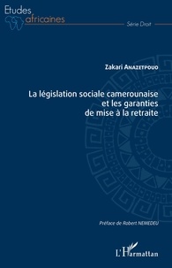 Zakari Anazetpouo - La législation sociale camerounaise et les garanties de mise à la retraite.
