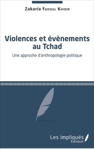 Zakaria Fadoul Khidir - Violences et évènements au Tchad - Une approche d'anthropologie politique.