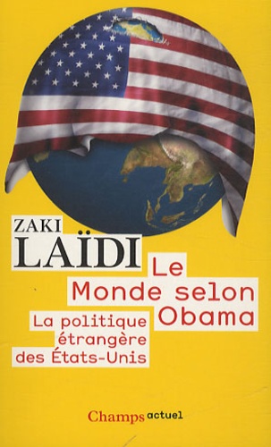 Zaki Laïdi - Le monde selon Obama - La politique étrangère des Etats-Unis.