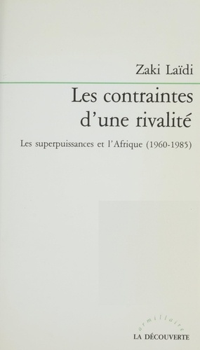 Les Contraintes d'une rivalité. Les superpuissances et l'Afrique, 1960-1985