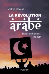 Zakya Daoud - La Révolution arabe 1798-2014 - Espoir ou illusion ?.
