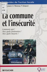 La Commune Et L'Insecurite. Comment Agir ? Avec Quels Partenaires ? Avec Quels Moyens ?