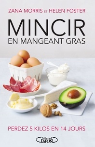 Zana Morris et Helen Foster - Mincir en mangeant gras - Perdez 5 kilos en 14 jours.