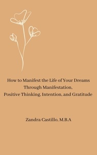  Zandra Castillo, M.B.A - How to Manifest the Life of Your Dreams Through Manifestation,  Positive Thinking, Intention,  and Gratitude.