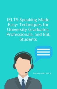  Zandra Castillo, M.B.A - IELTS Speaking Made Easy: Techniques for Univeristy Graduates, Professionals, and ESL Students.