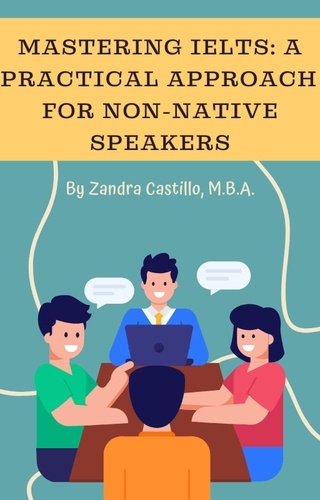  Zandra Castillo, M.B.A - Mastering IELTS: A Practical Approach for Non-Native Speakers.