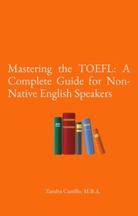 Zandra Castillo, M.B.A - Mastering the TOEFL: A Complete Guide for Non-Native English Speakers.