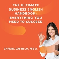 Zandra Castillo, M.B.A - The Ultimate Business English Handbook: Everything You Need to Succeed.