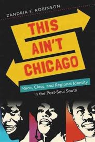 Zandria F. Robinson - This Ain't Chicago: Race, Class, and Regional Identity in the Post-Soul South.