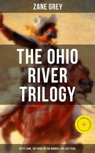 The Ohio River Trilogy: Betty Zane, The Spirit of the Border &amp; The Last Trail