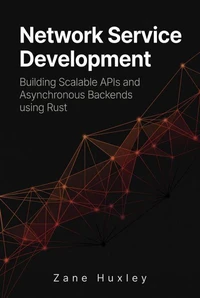 Network Service Development: Building Scalable APIs and Asynchronous Backends using Rust