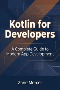 Kotlin for Developers: A Complete Guide to Modern App Development