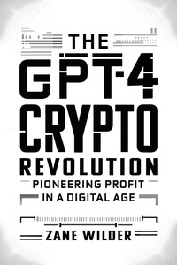  Zane Wilder - The GPT-4 Crypto Revolution: Pioneering Profit in a Digital Age.