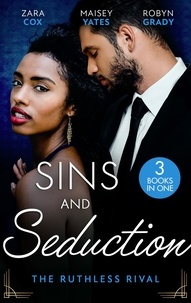 Zara Cox et Maisey Yates - Sins And Seduction: The Ruthless Rival - Enemies with Benefits (The Mortimers: Wealthy &amp; Wicked) / The Prince's Stolen Virgin / One Night with His Rival.