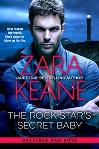  Zara Keane - The Rock Star's Secret Baby - Ballybeg Bad Boys, #2.