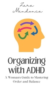  Zara Mendonca - Organizing with ADHD: A Woman's Guide to Mastering Order and Balance - ADHD Insights, #1.