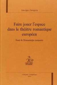 FAIRE JOUER L'ESPACE DANS LE THEATRE ROMANTIQUE EUROPEEN : ESSAI DE DRAMATURGIE COMPAREE