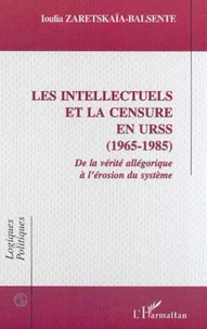 Les intellectuels et la censure en URSS (1965-1985). De la vérité allégorique à l'érosion du système