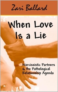  Zari Ballard - When Love Is a Lie - Narcissistic Partners &amp; the (Pathological) Relationship Agenda.