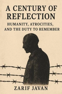 A Century of Reflection: Humanity, Atrocities, and the Duty to Remember