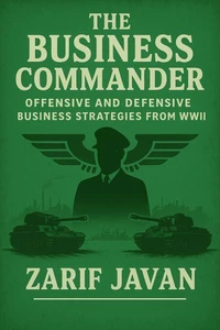 The Business Commander: Offensive and Defensive Business Strategies from WWII