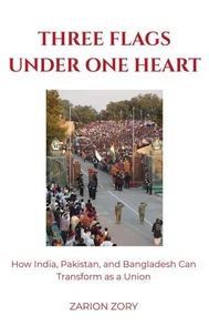 Three Flags Under One Heart: How India, Pakistan, and Bangladesh Can Transform as a Union
