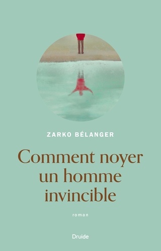 Zarko Bélanger - Comment noyer un homme invincible.