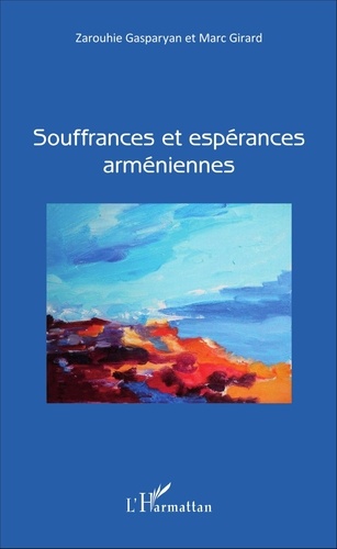 Zarouhie Gasparyan et Marc Girard - Souffrances et espérances arméniennes.