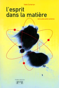 L'Esprit Dans La Matiere. Vers Une Autre Science