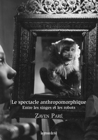 Zaven Paré - Le spectacle anthropomorphique - Entre les singes et les robots.