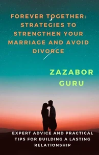 Forever Together: Strategies to Strengthen Your Marriage and Avoid Divorce