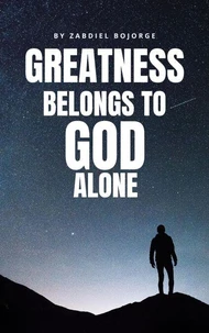 Greatness Belongs to God alone