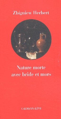 Zbigniew Herbert - Nature Morte Avec Bride Et Mors.