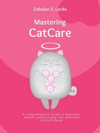 Mastering Cat Care: A Comprehensive Guide to Nutrition, Health, and Enjoying Life with Your Feline Friends