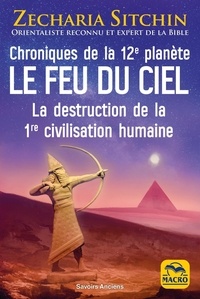Zecharia Sitchin - Chroniques de la 12e planète : le feu du ciel - La destruction de la 1re civilisation humaine.