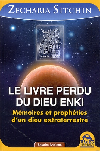 Zecharia Sitchin - Le livre perdu du dieu Enki - Mémoires et prophéties d'un dieu extraterrestre.