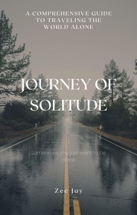  Zee Jay - Journey of Solitude: A Comprehensive Guide to Traveling the World Alone.