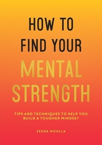 Zeena Moolla - How to Find Your Mental Strength - Tips and Techniques to Help You Build a Tougher Mindset.