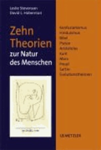 Zehn Theorien zur Natur des Menschen - Konfuzianismus, Hinduismus, Bibel, Platon, Aristoteles, Kant, Marx, Freud, Sartre, Evolutionstheorien.