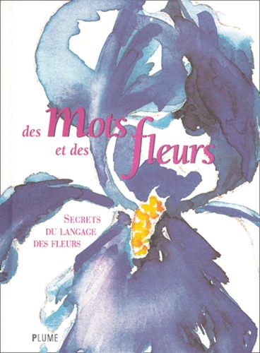Zeïneb Bauer et Francis Delivré - Des Mots Et Des Fleurs. Secrets Du Langage Des Fleurs.